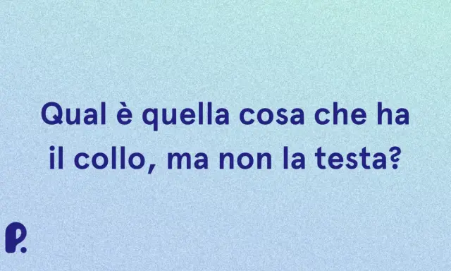Indovinelli per bambini 4 anni con risposta: Qual è quella cosa che ha il collo, ma non la testa? (La bottiglia)